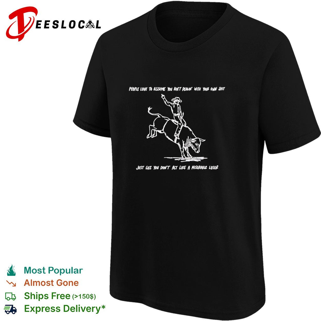 People love to assume you ain’t dealin with your own shit Cowboy shirt