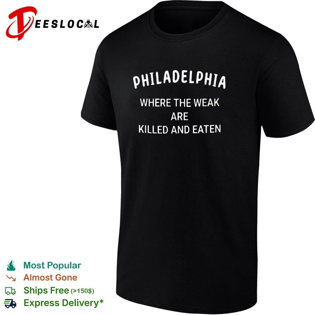 Philadelphia where the weak are killed and eaten sarcastic shirt
