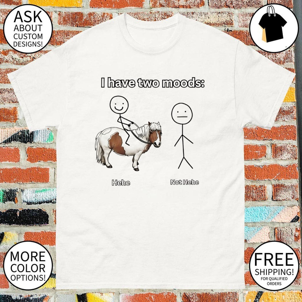 Pony horse I have two moods hehe not hehe meme shirt