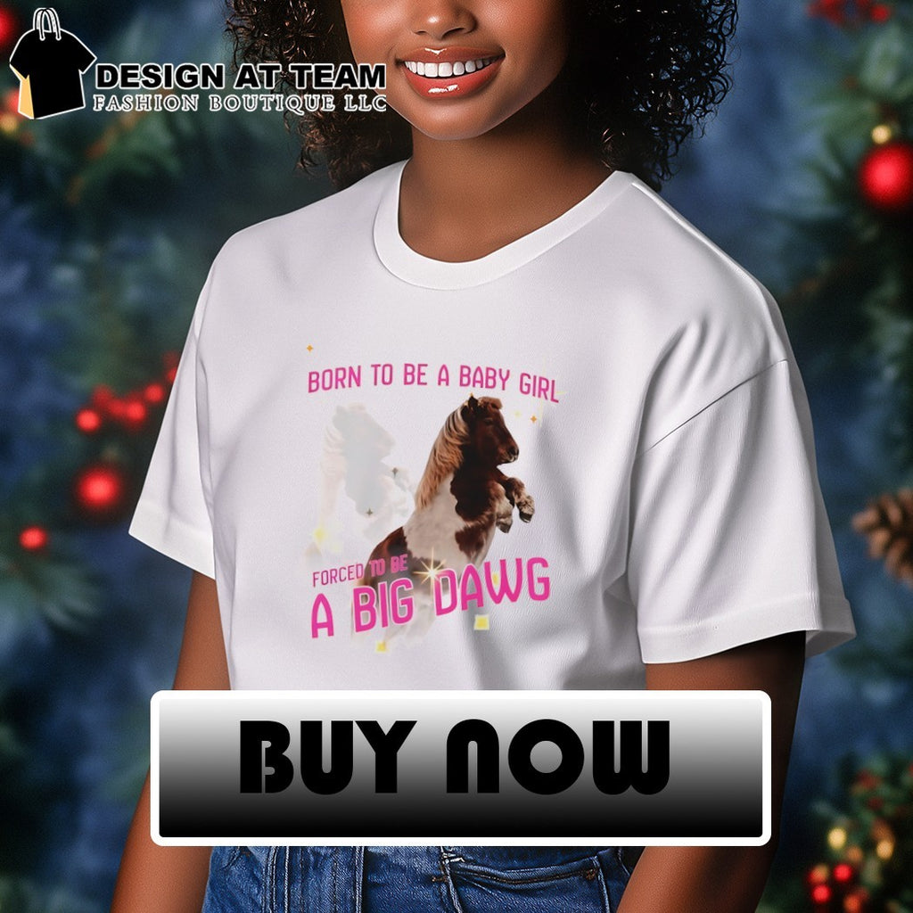 Pony horse born to be a babygirl forced to be a big dawg shirt