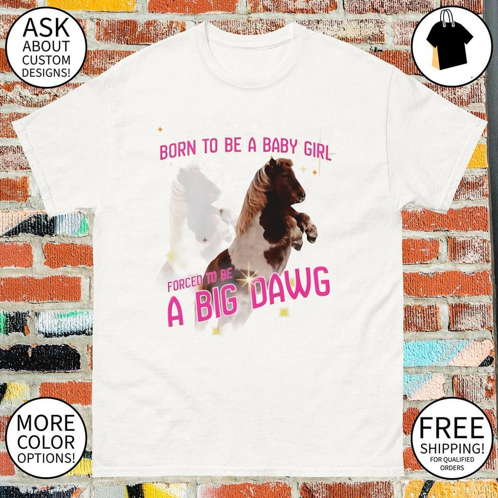 Pony horse born to be a babygirl forced to be a big dawg shirt