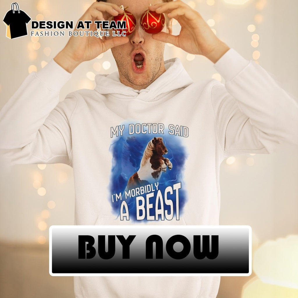 Pony horse my doctor said I’m morbidly a beast shirt