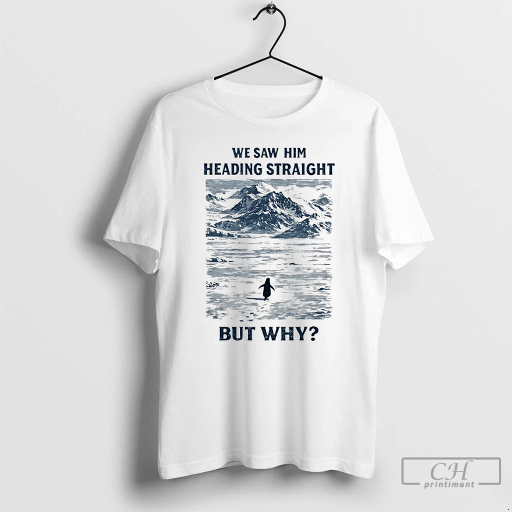 Premium But Why Penguin We Saw Him Heading Straight T-Shirts, Hoodie, Sweatshirt | TeeBloomCo.com