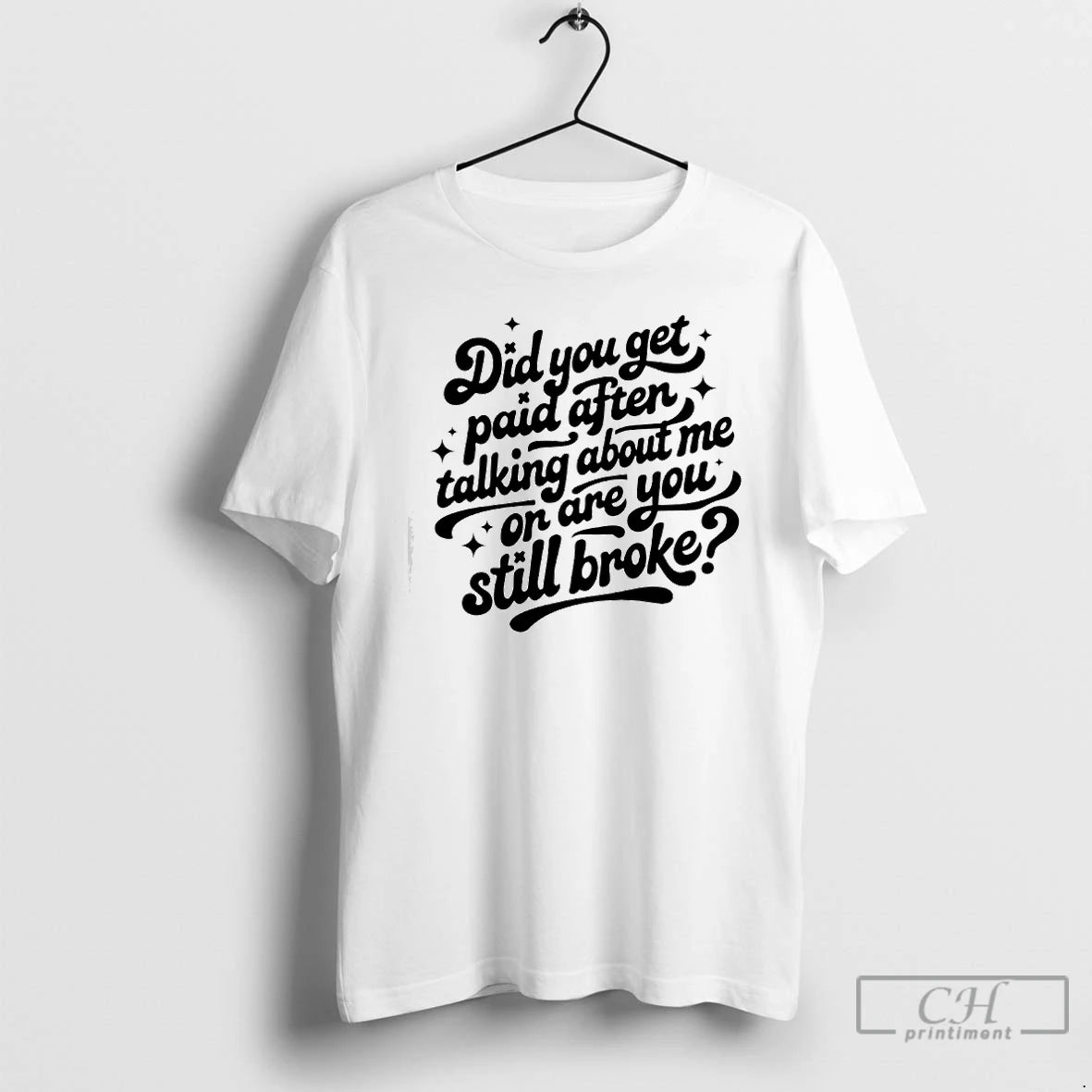 Premium Did You Get Paid After Talking About Me Or Are You Still Broke T-Shirts, Hoodie, Sweatshirt | TeeBloomCo.com