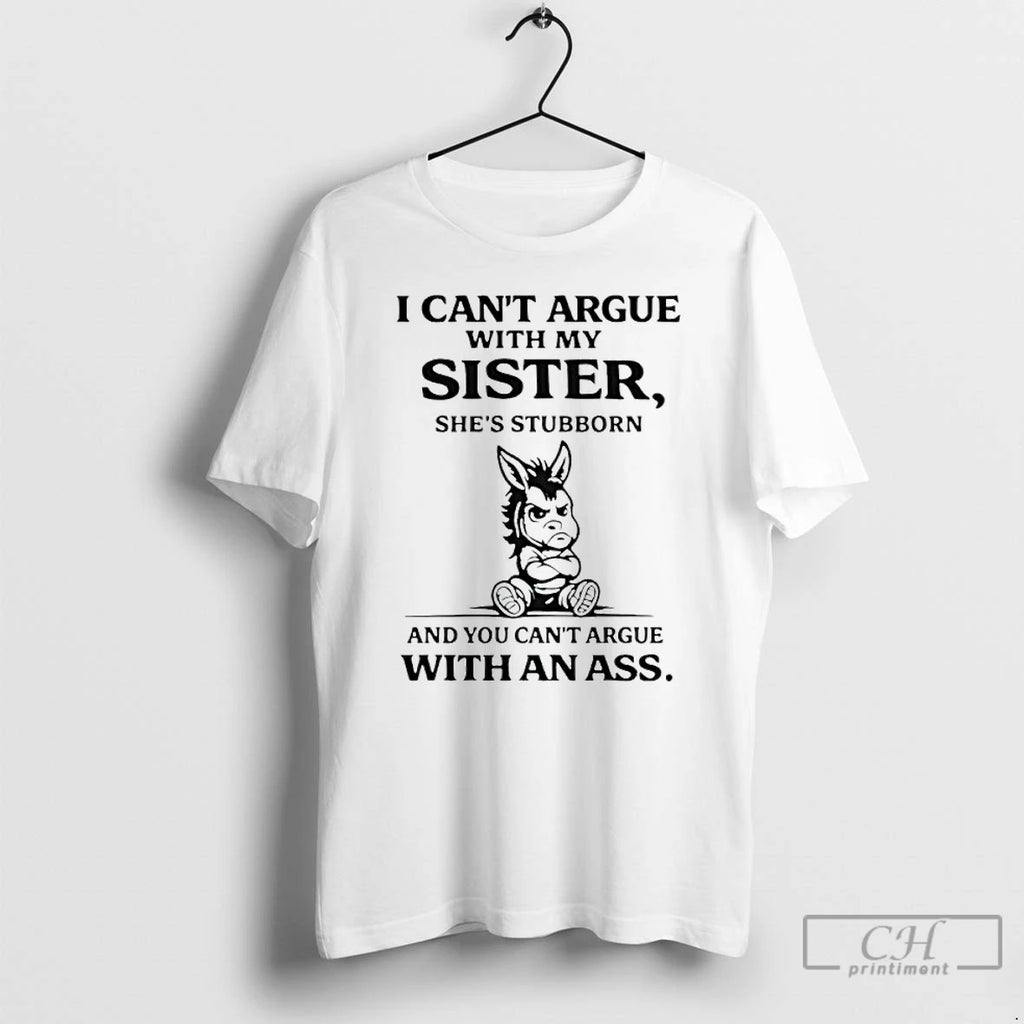 Premium Donkey I Cant Argue With My Sister Shes Stubborn And You Cant Argue With T-Shirts, Hoodie, Sweatshirt