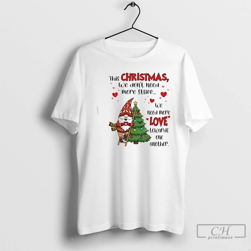 Premium Gnomes This Christmas We Dont Need More Stuff We Need More Love Towards One T-Shirts, Hoodie, Sweatshirt
