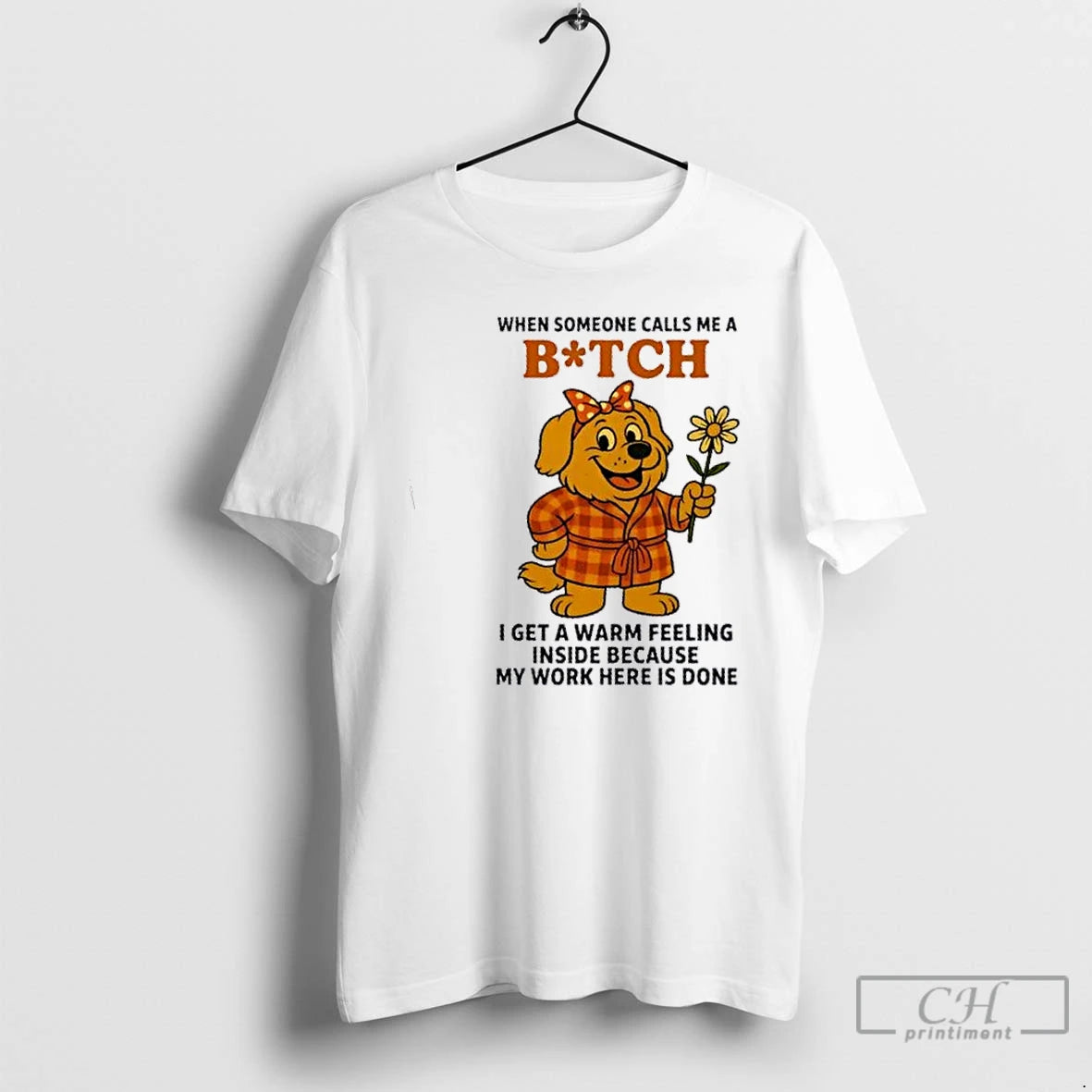 Premium Golden Dog When Someone Calls Me A Bitch I Get A Warm Feeling Inside