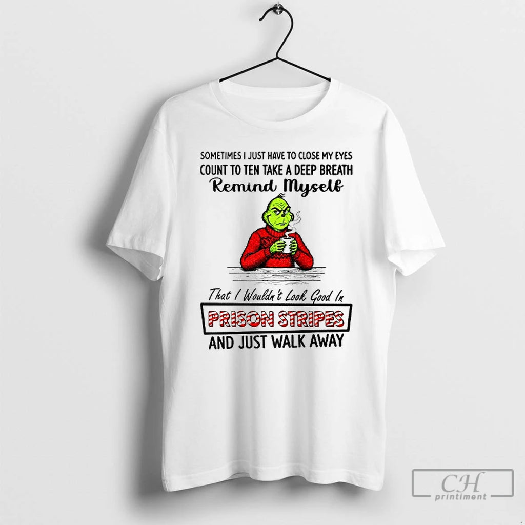 Premium Grinch Sometimes I Just Have To Close My Eyes Count To Ten Take T-Shirts, Hoodie, Sweatshirt | TeeBloomCo.com