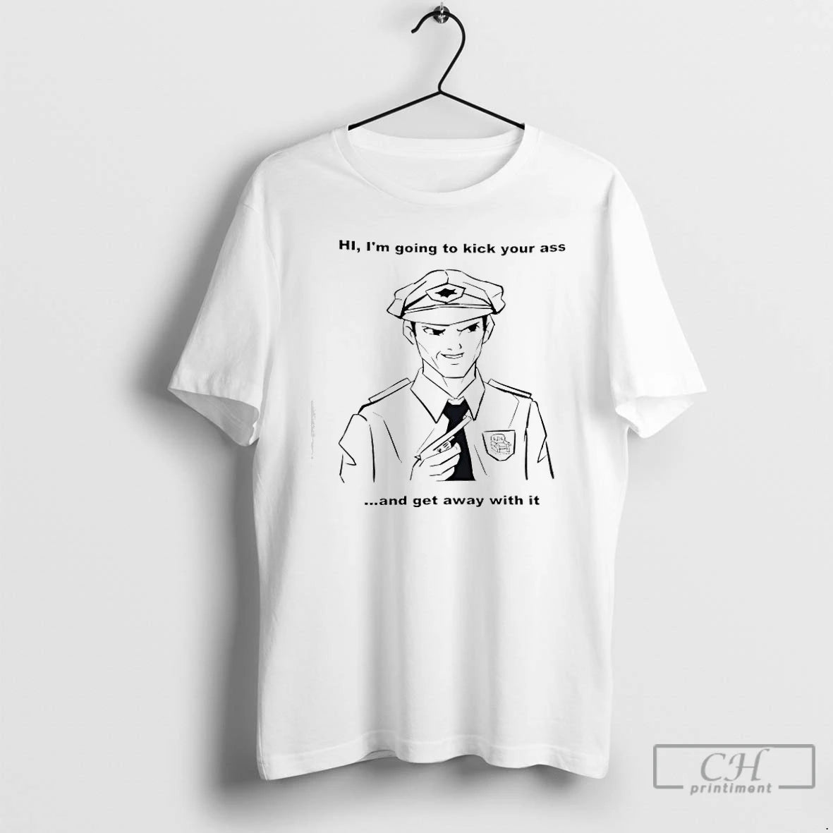 Premium Hi Im Going To Kick Your Ass And Get Away With It Police T-Shirts, Hoodie, Sweatshirt | TeeBloomCo.com
