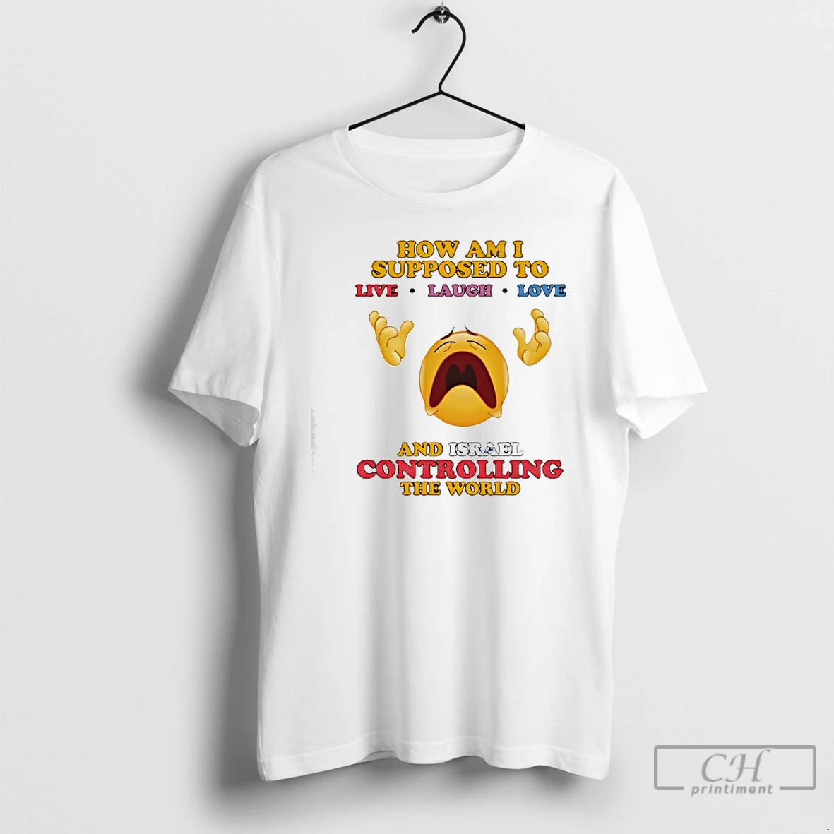 Premium How Am I Supposed To Live Laugh Love And Israel Controlling The World T-Shirts, Hoodie, Sweatshirt | TeeBloomCo.com