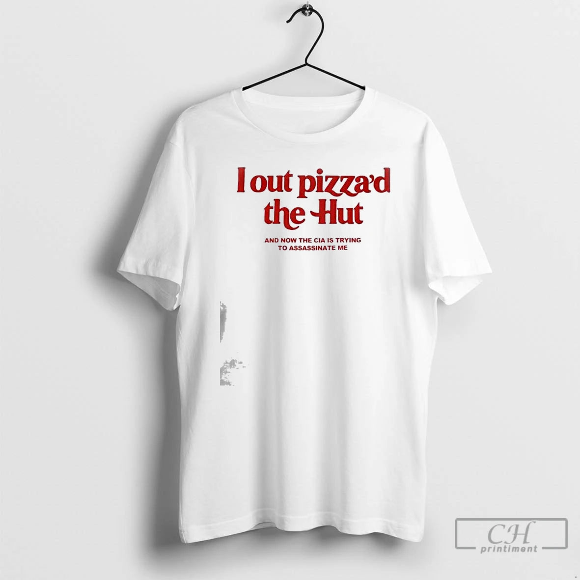 Premium I Out Pizzad The Hut And Now The Cia Is Trying To Assassinate Me T-Shirts, Hoodie, Sweatshirt | TeeBloomCo.com