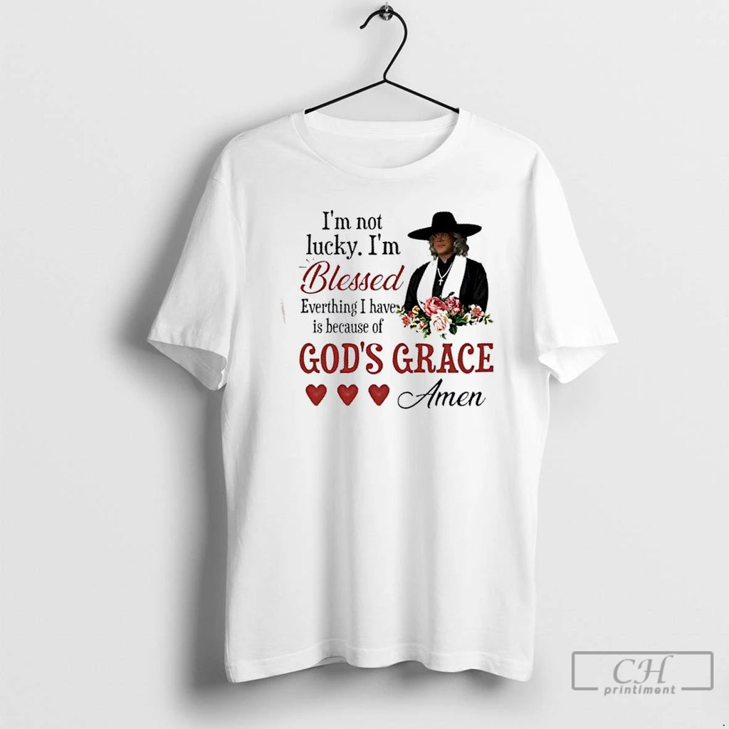 Premium Im Not Lucky Im Blessed Everything I Have Is Because Of Gods Grace Amen T-Shirts, Hoodie, Sweatshirt | TeeBloomCo.com