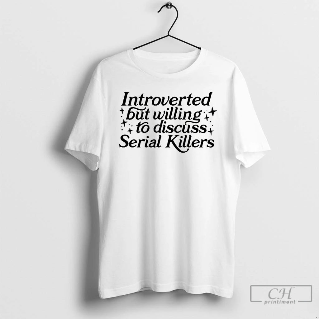 Premium Introverted But Willing To Discuss Serial Killers T Shirts
