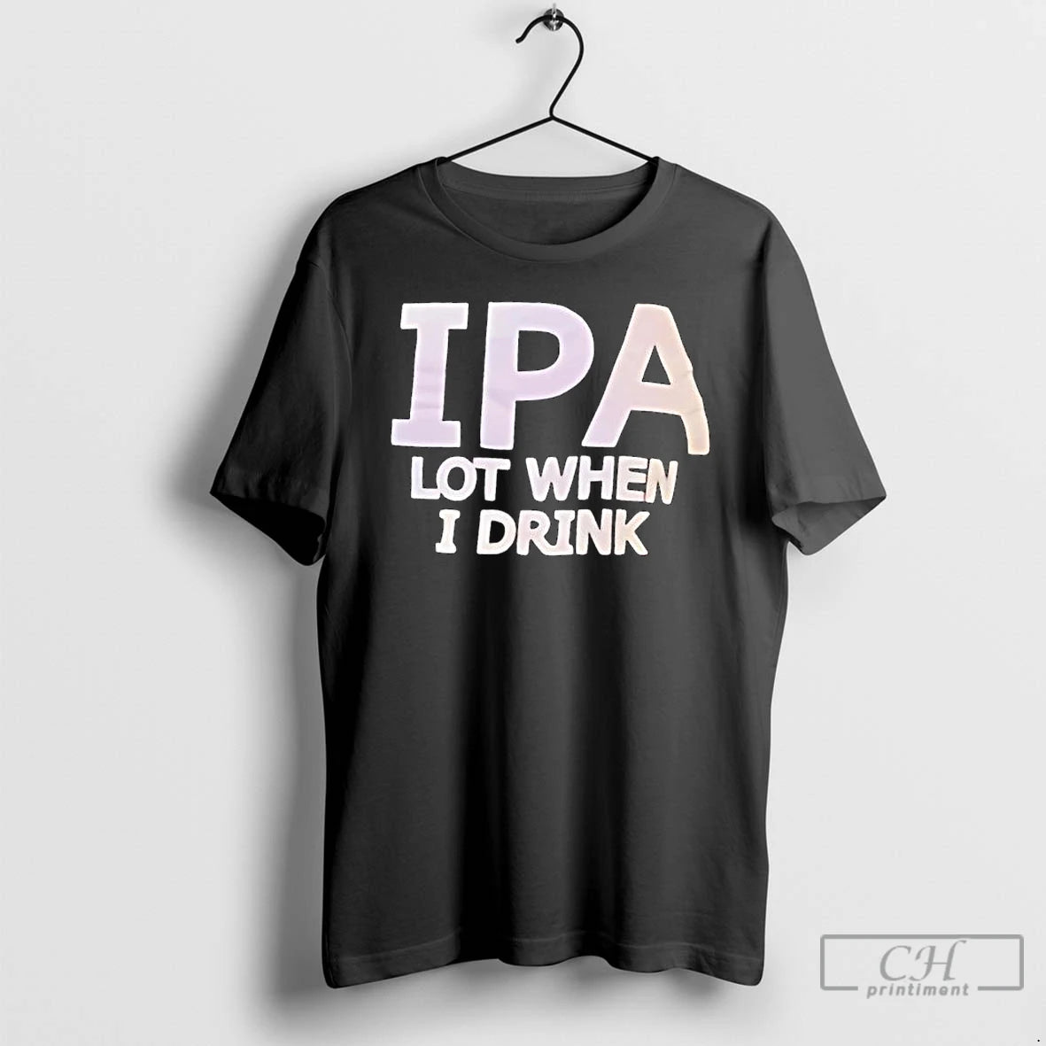 Premium Ipa Lot When I Drink Text T-Shirts, Hoodie, Sweatshirt | TeeBloomCo.com