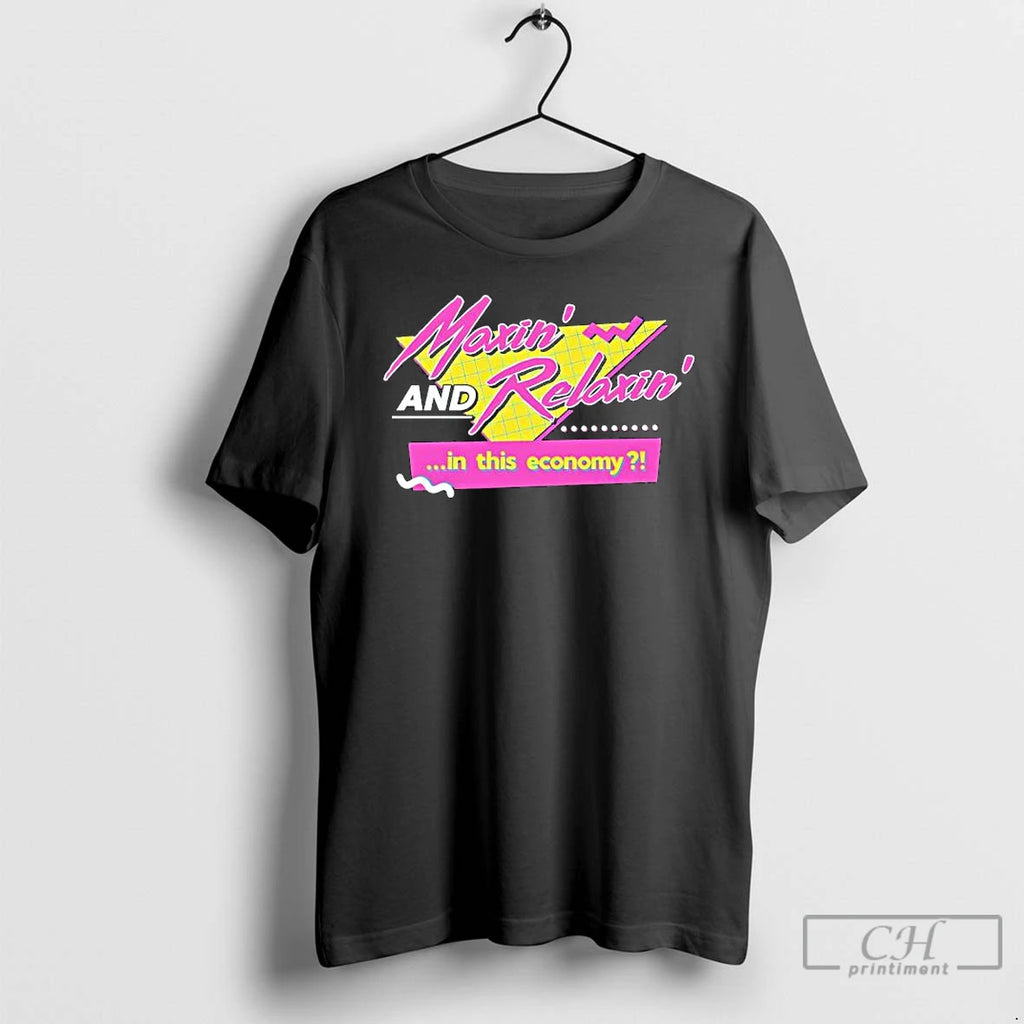 Premium Maxin And Relaxin In This Economy T-Shirts, Hoodie, Sweatshirt | TeeBloomCo.com