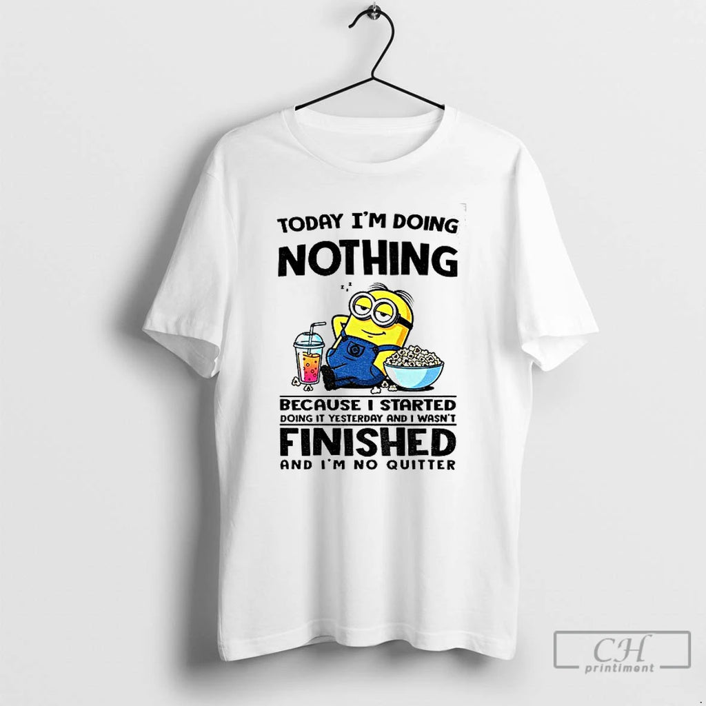 Premium Minion Today Im Doing Nothing Because I Started Doing It Yesterday And I Wasnt T-Shirts, Hoodie, Sweatshirt