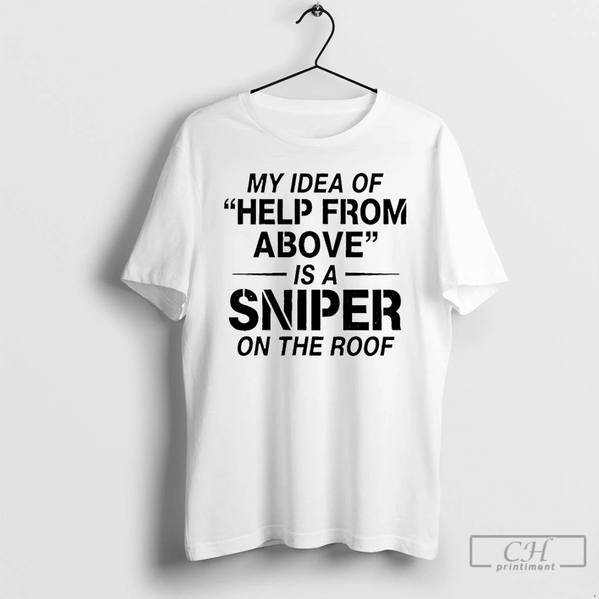Premium My Idea Of Help From Above Is A Sniper On The Roof T Shirts Hoodie, Sweatshirt | TeeBloomCo.com