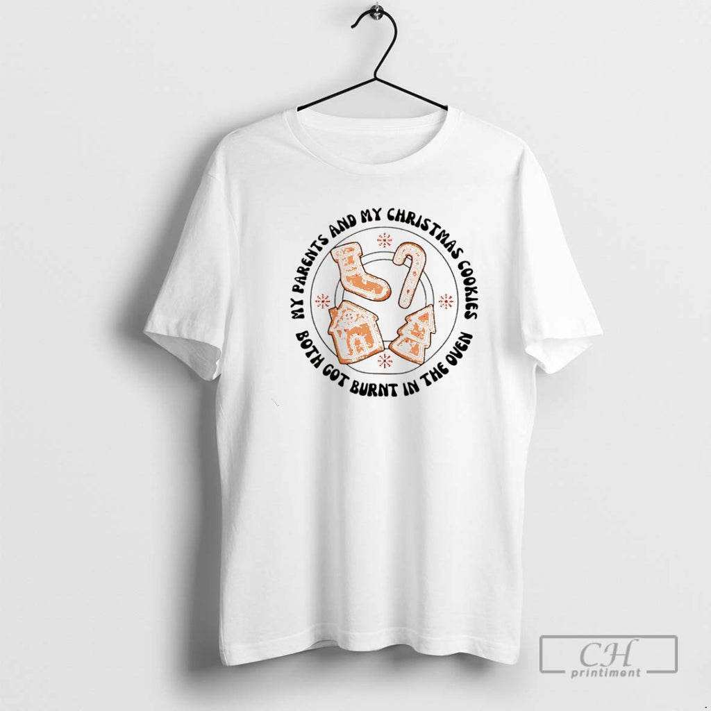 Premium My Parnents And My Christmas Cookies Both Got Burnt In The Oven Christmas T-Shirts, Hoodie, Sweatshirt