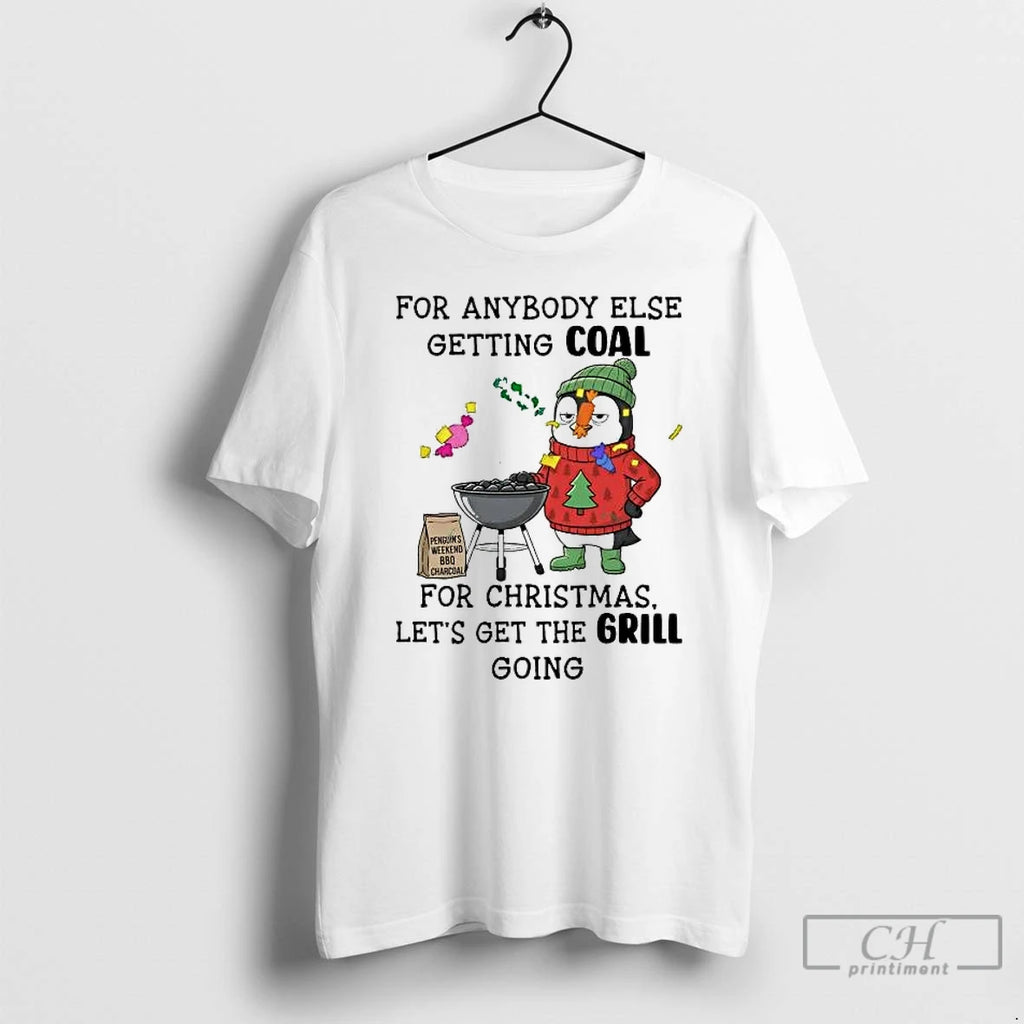 Premium Penguin For Anybody Else Getting Coal For Christmas Lets Get The Grill Going T-Shirts, Hoodie, Sweatshirt