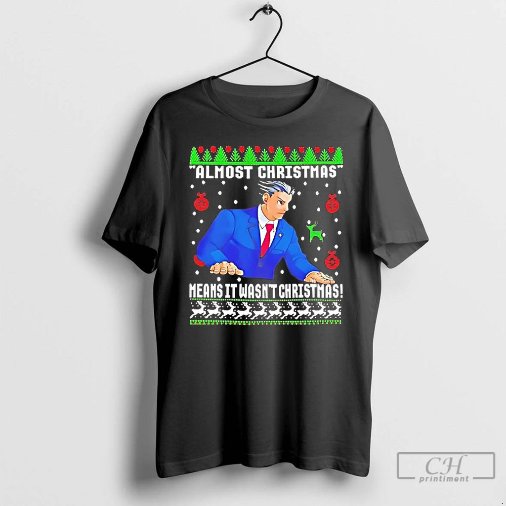 Premium Phoenix Wright Almost Christmas Means It Wasnt Christmas T-Shirts, Hoodie, Sweatshirt | TeeBloomCo.com