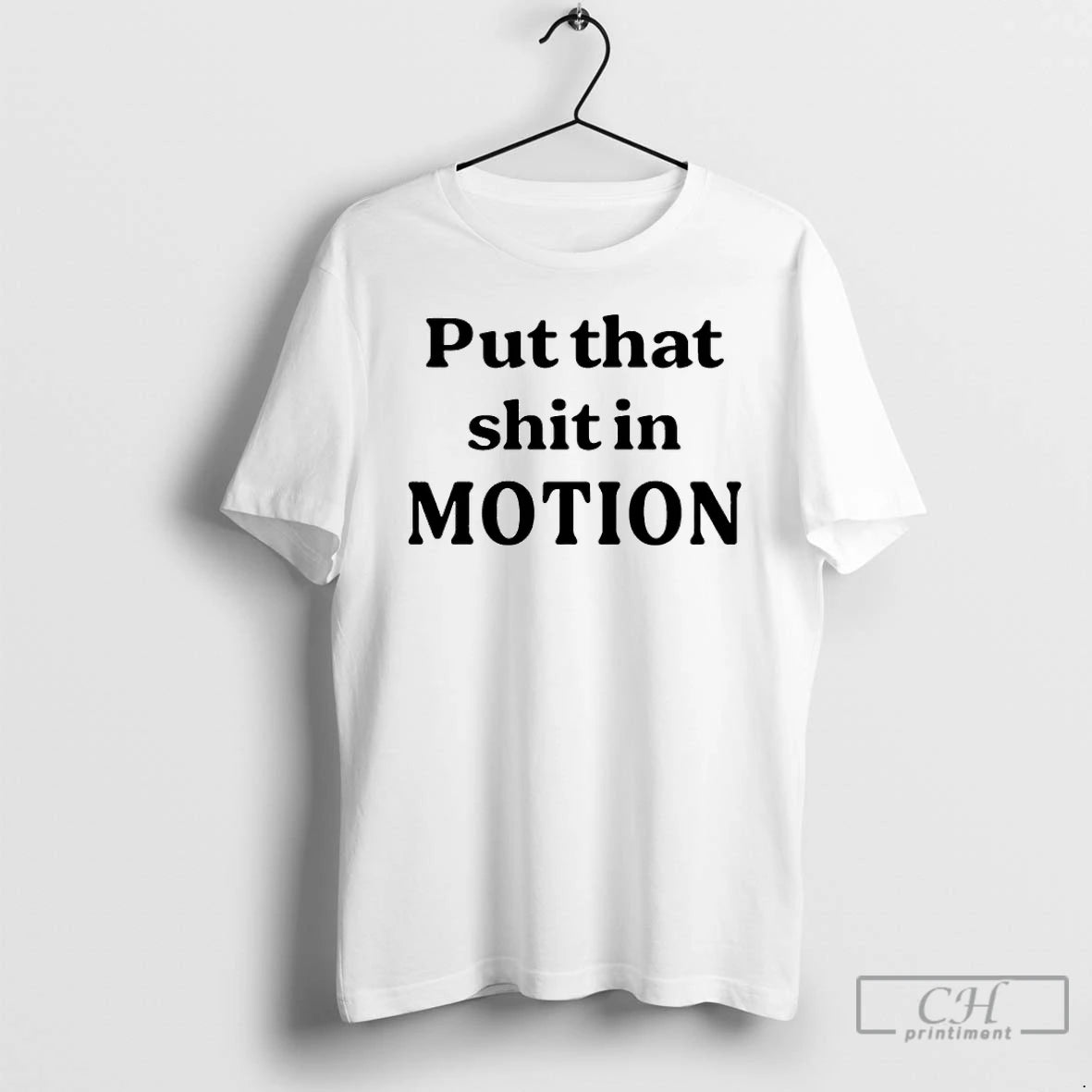 Premium Put That Shit In Motion T-Shirts, Hoodie, Sweatshirt | TeeBloomCo.com