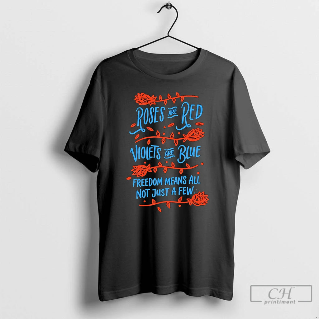 Premium Roses Are Red Violets Are Blue Freedom Means All Not Just A Few T-Shirts, Hoodie, Sweatshirt | TeeBloomCo.com