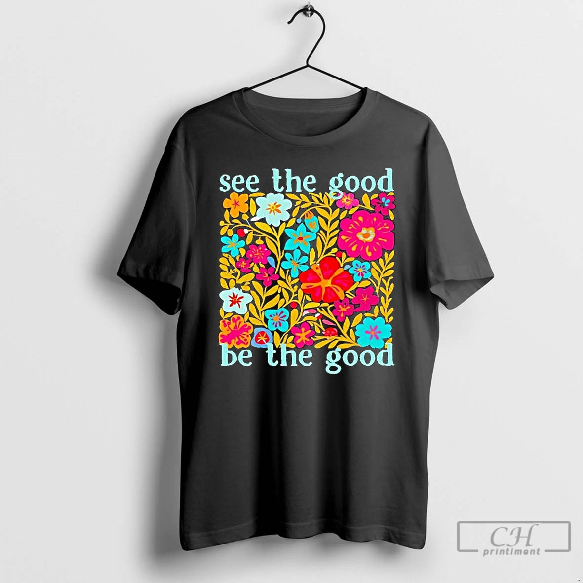 Premium See The Good Be The Good Flowers Graphic T-Shirts, Hoodie, Sweatshirt | TeeBloomCo.com