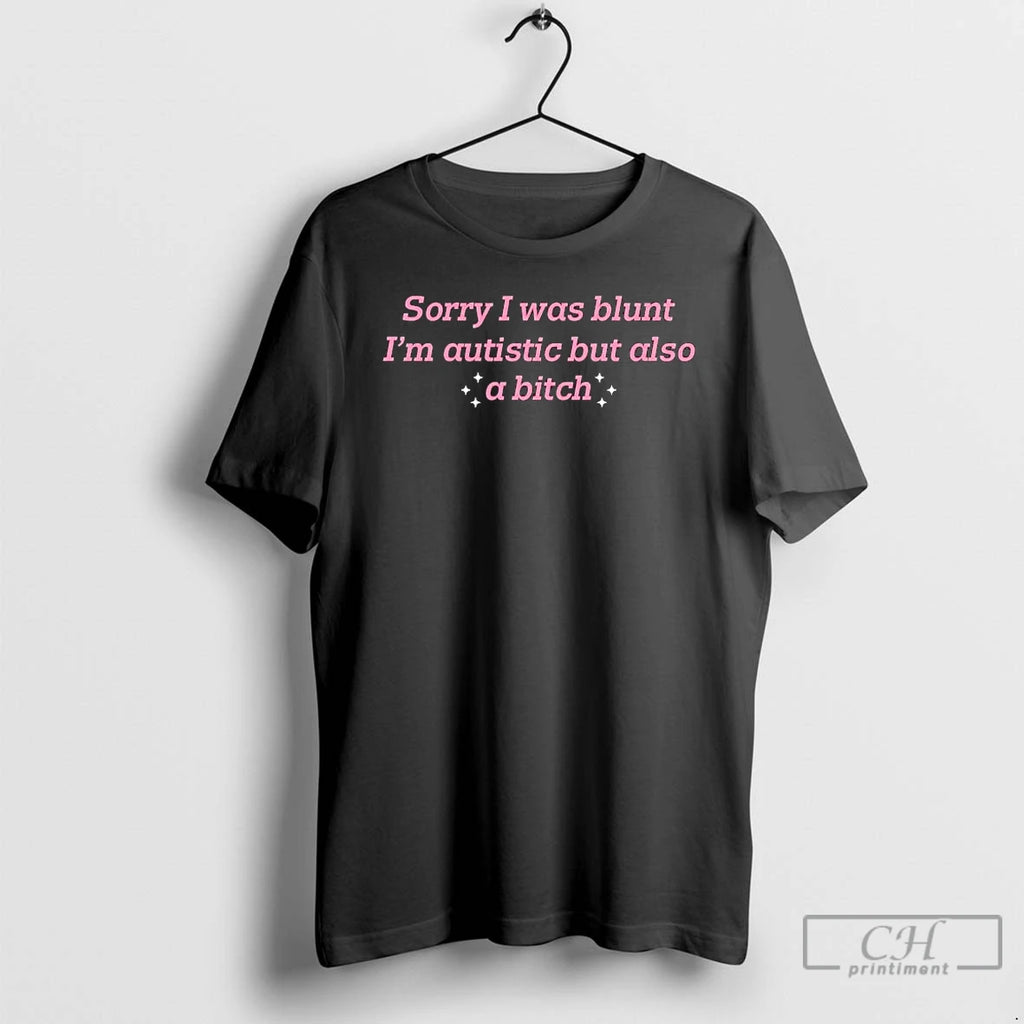 Premium Sorry I Was Blunt Im Autistic But Also A Bitch Tee T Shirts Sweater Hoodie, Sweatshirt | TeeBloomCo.com