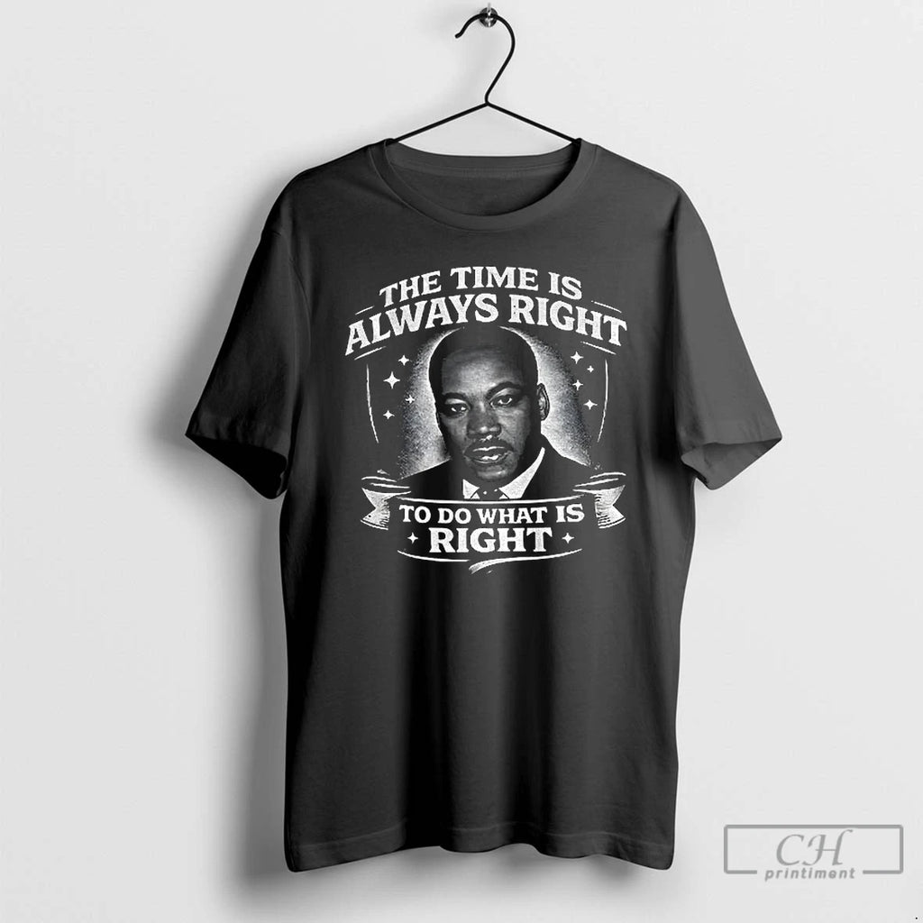 Premium The Time Is Always Right Martin Luther King T-Shirts, Hoodie, Sweatshirt | TeeBloomCo.com