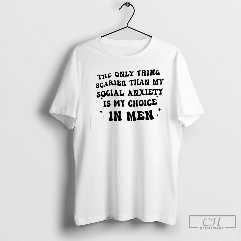 Premium The Only Thing Scarier Than My Social Anxiety Is My Choice In Men Text T-Shirts, Hoodie, Sweatshirt | TeeBloomCo.com