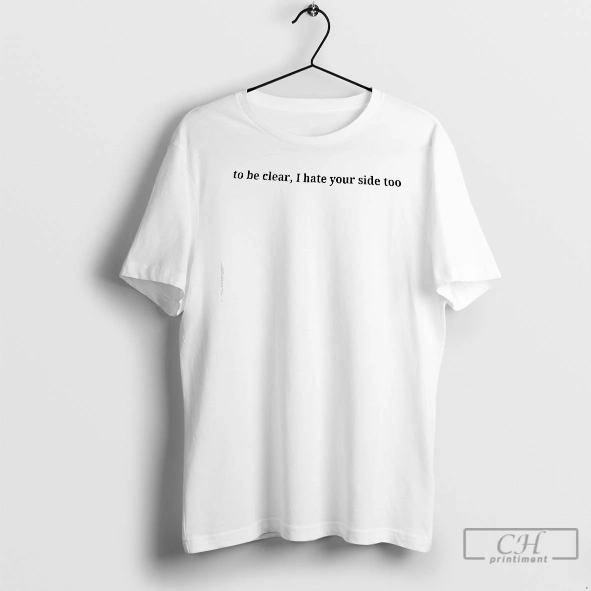 Premium To Be Clear I Hate Your Side Too Text T-Shirts, Hoodie, Sweatshirt | TeeBloomCo.com
