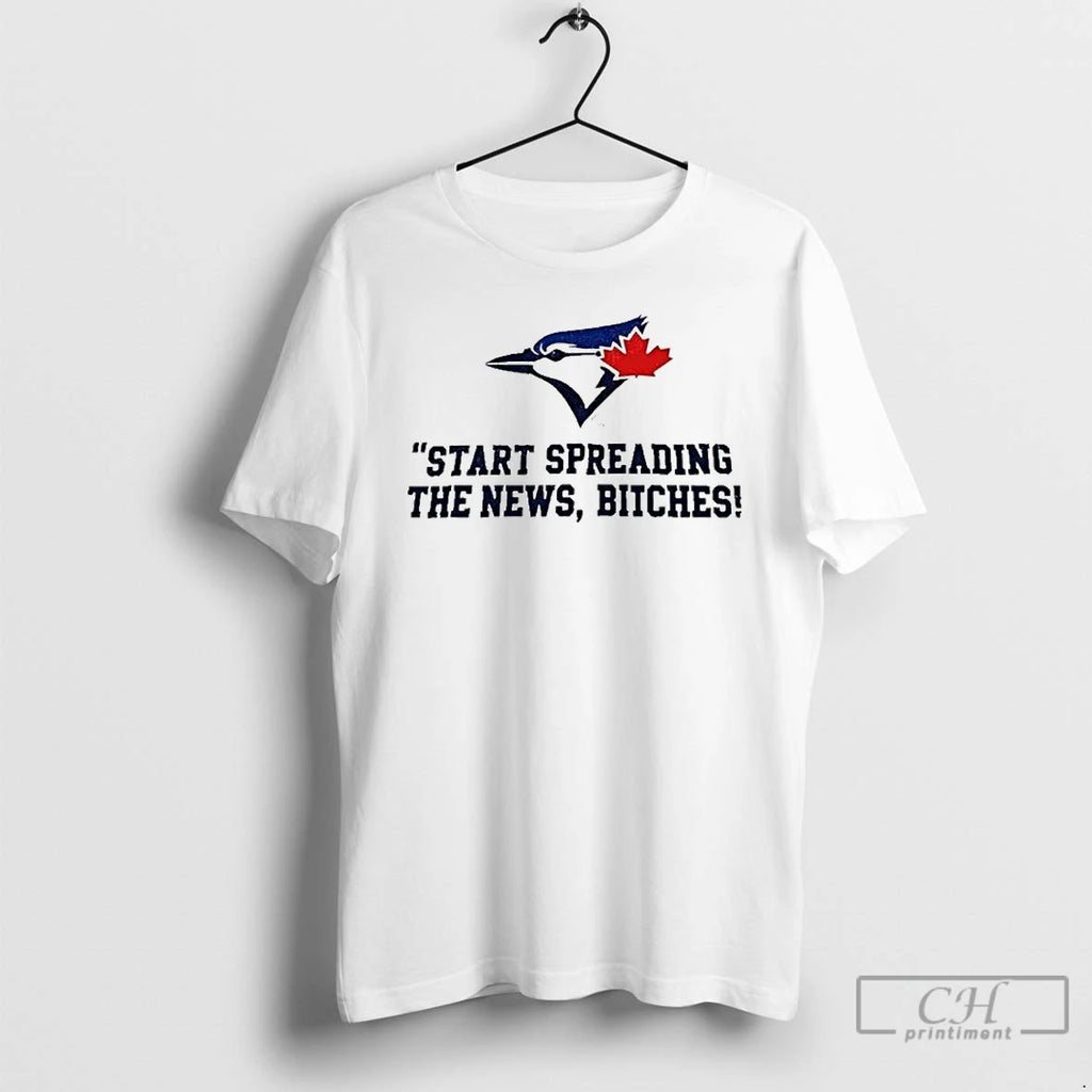 Premium Toronto Blue Jays Start Spreading The News Bitches John Schneider Quote T Shirts