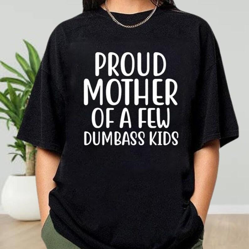 Proud Mother of a Few Dumbass Kids T-Shirt, Funny Mother Day Gift, Christmas Funny Women's Sweatshirt, Mom Funny Shirt,...