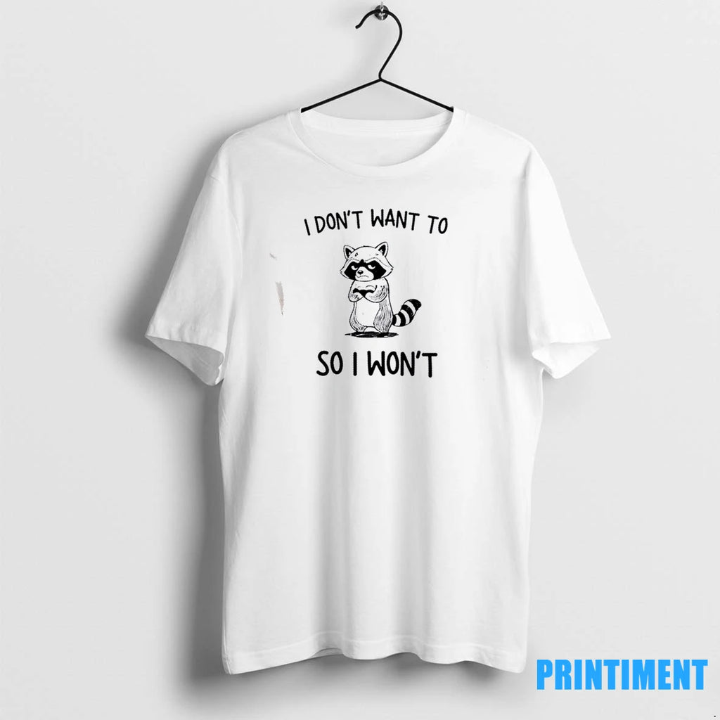 Raccoon I Dont Want To So I Wont Tshirts Sweater