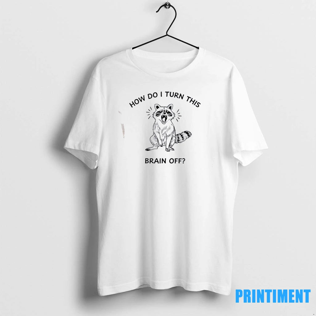 Raccoon How Do I Turn This Brain Off Tshirts Sweater
