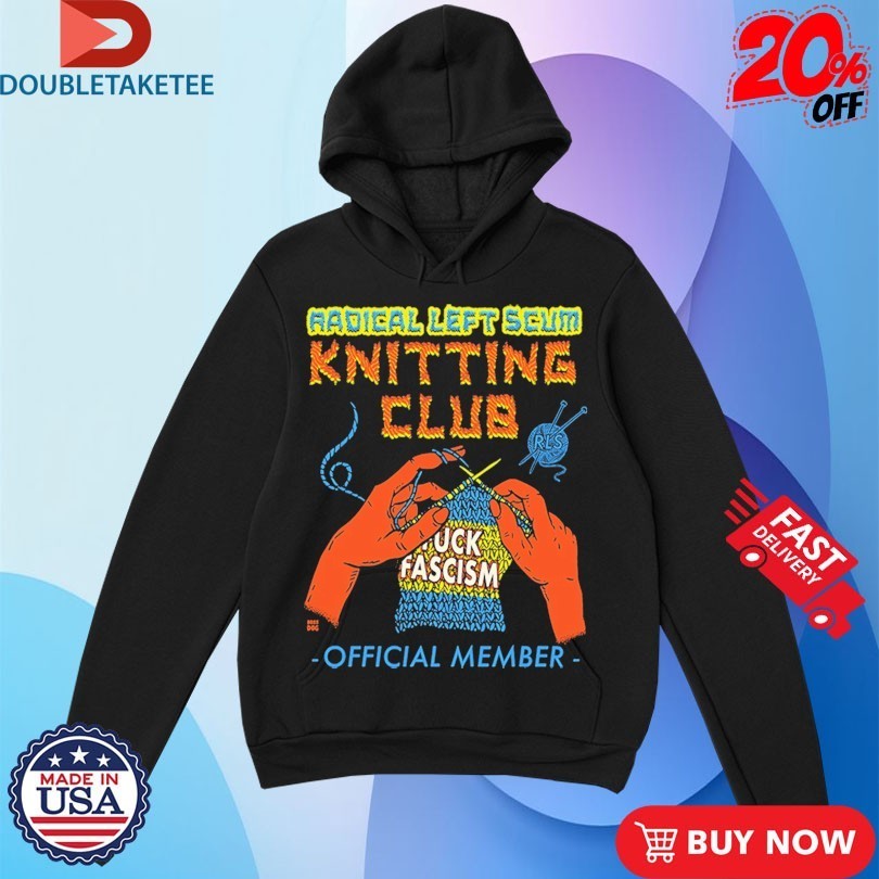 Radical Left Scum Knitting Club Fuck Fascism Shirts