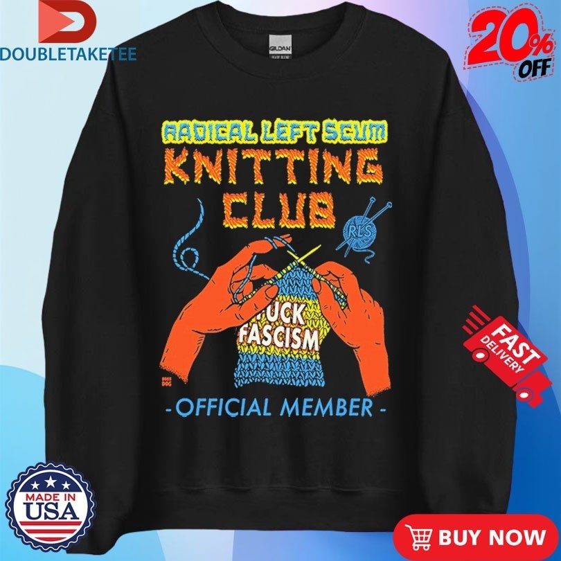 Radical Left Scum Knitting Club Fuck Fascism Shirts