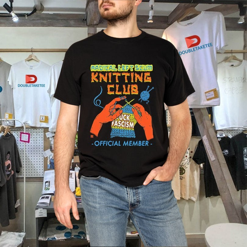 Radical Left Scum Knitting Club Fuck Fascism Shirts