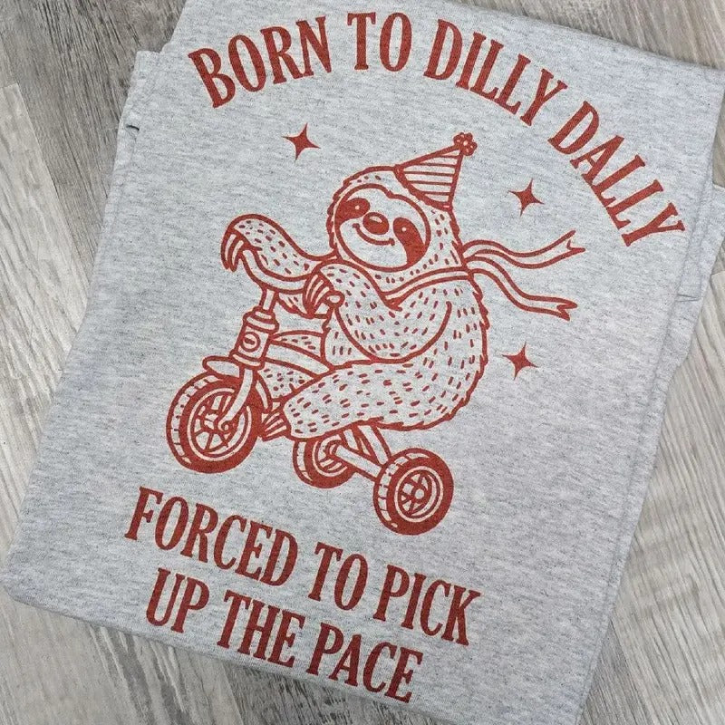 Red -Born to dilly dally forced to pick up the pace graphic Tee or Sweatshirt Hoodie | TeeBloomCo.com