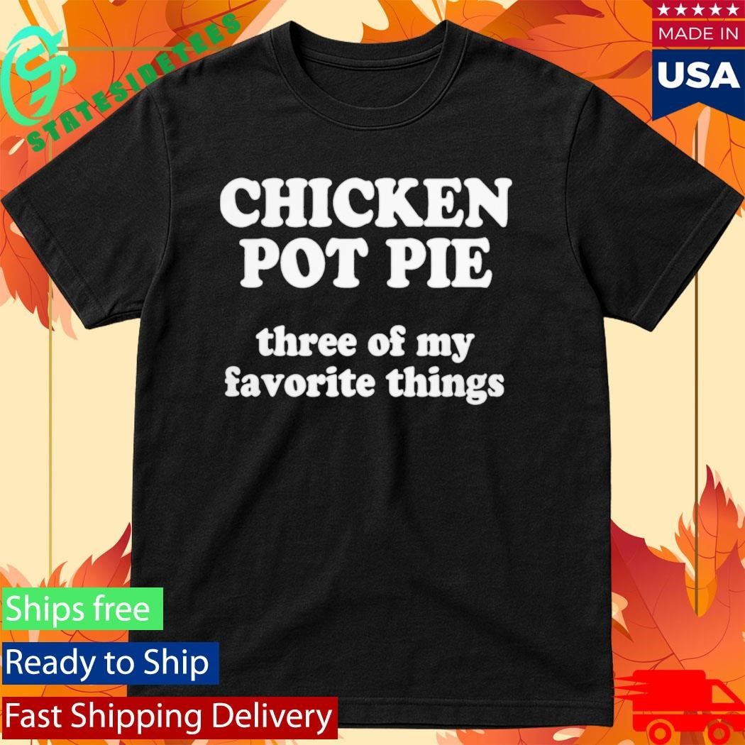 ReedTimmerUSA Chicken Pot Pie Three Of My Favorite Things Shirt