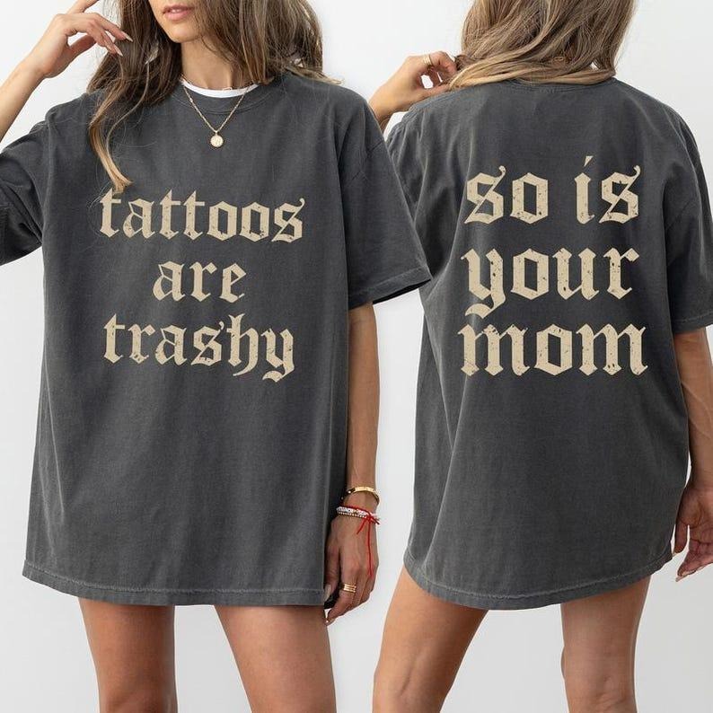 Retro Comfort Color Tattoos Are Trashy So Is Your Mom T-Shirt, Funny Sayings Tattoos Are Stupid Tee For Women, Gothic...