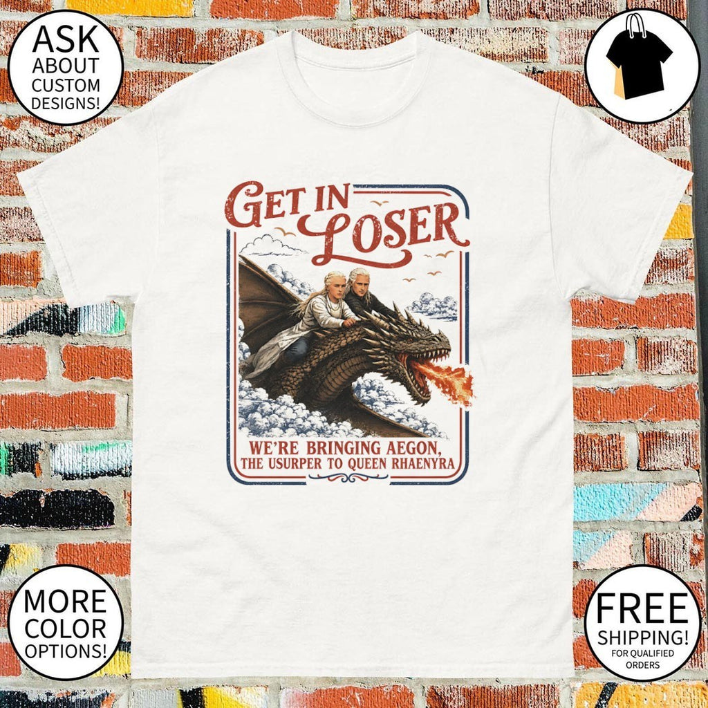 Rhaenyra Targaryen Get In Loser we’re bringing aegon the usurper to ween rhaenyra shirt