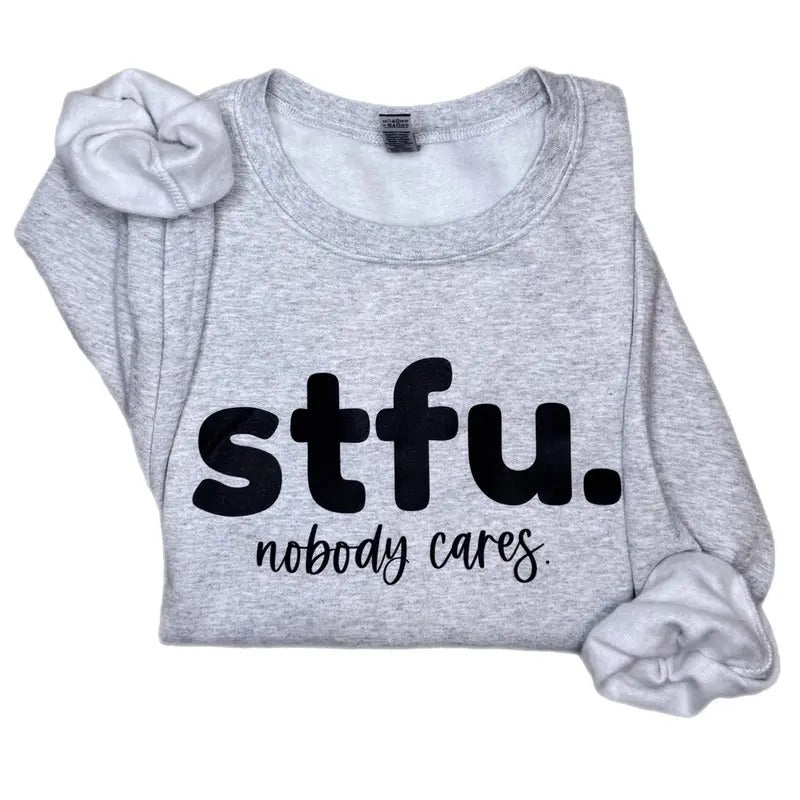 STFU Nobody Cares Sweatshirt, Funny Sweatshirt T-Shirts, Hoodie | TeeBloomCo.com
