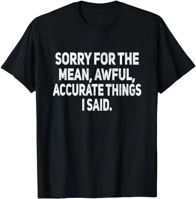 Sarcastic Work Shirts, Sorry For The Mean Awful Things Funny Sarcastic Joke Humor T-Shirt Menswear Top Hoodie, Sweatshirt