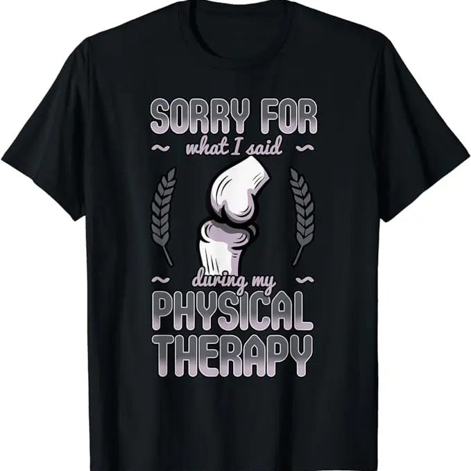 Sarcastic Work Shirts, Sorry For What I Said During Physical Therapy Knee Surgery T-Shirt Menswear Top Hoodie, Sweatshirt