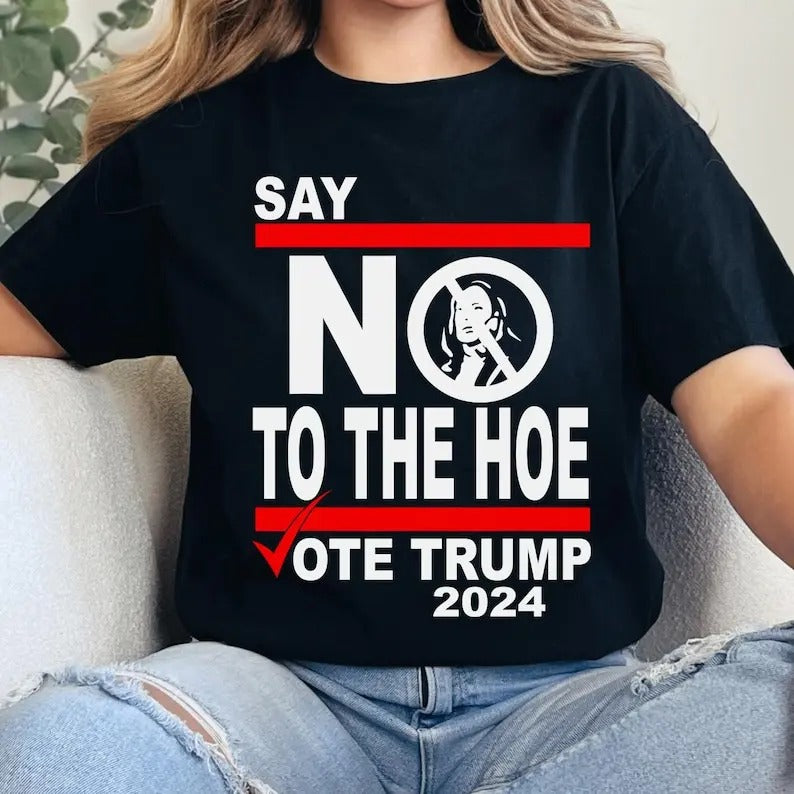 Say No Kamala The Hoe Vote Trump 2024 T Shirt,Anti Kamala Shirt, Say No To The Ho T-Shirt, Vote Trump 2024, Republican...