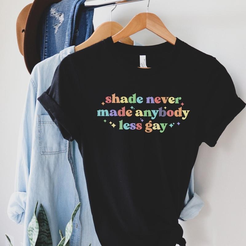 Shade Never Made Anybody Less Gay T Shirt Hoodie Sweater Unisex Rainbow Shirt Gaylor Shirt Pride Parade Shirt You Need To...