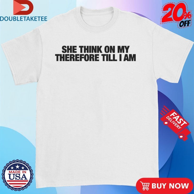 She Think On My Therefore Till I Am Shirts