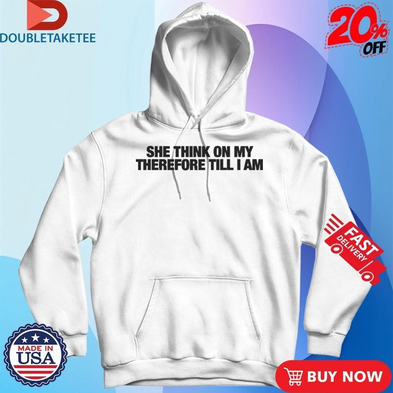 She Think On My Therefore Till I Am Shirts