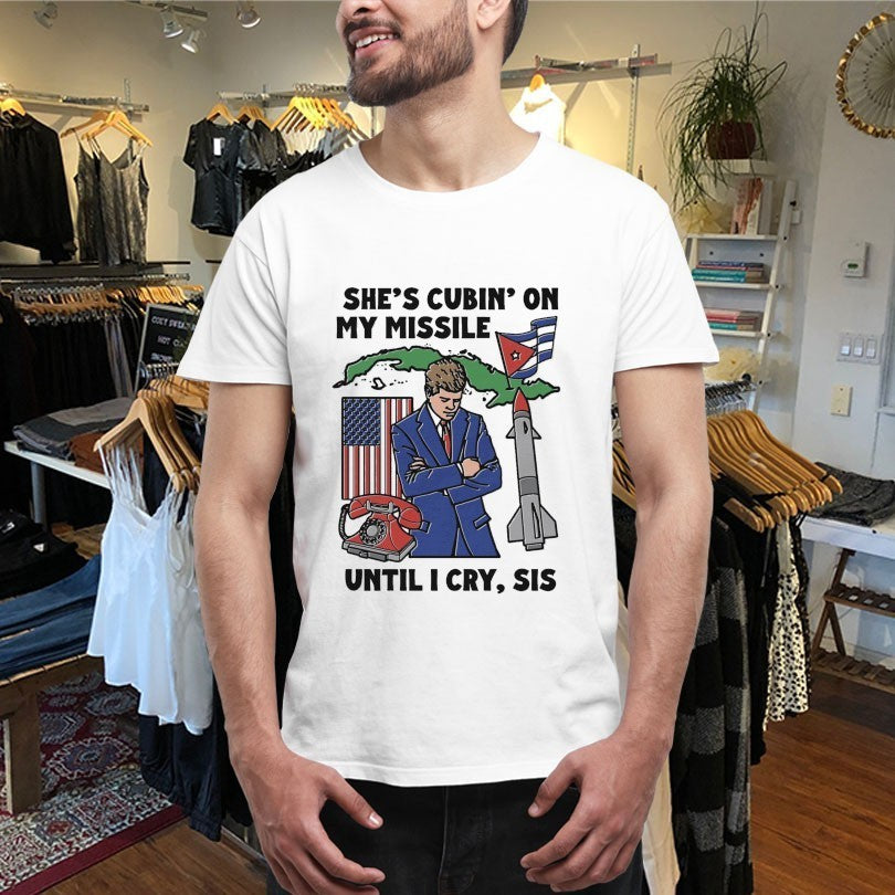 She’s Cubin On My Missile Until I Cry Sis Rocket Shirts